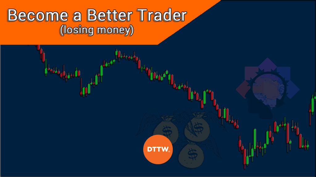 6 Ways To Become A Better Trader By Losing Money - DTTW™